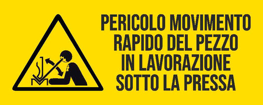 PERICOLO MOVIMENTO RAPIDO DEL PEZZO IN LAVORAZIONE SOTTO LA PRESSA - CARTELLO SEGNALETICO UNI ISO 7010 in Adesivo Resistente, Pannello in Forex, Pannello In Alluminio