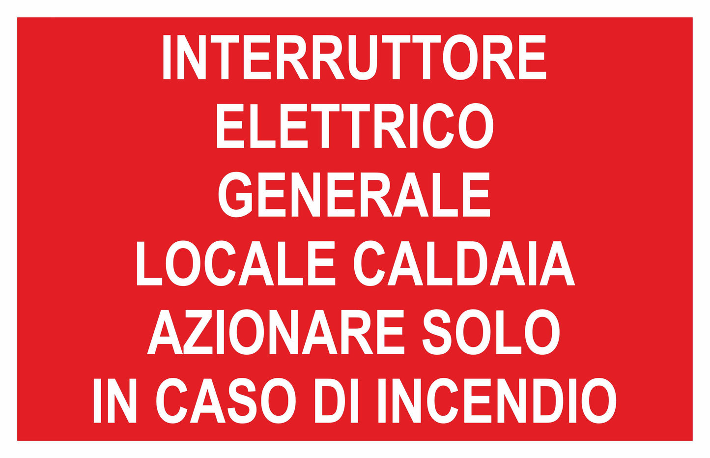 GLOBAL CARTELLO SEGNALETICO - INTERRUTTORE GENERALE LOCALE CALDAIA AZIONARE SOLO IN CASO I INCENDIO - Adesivo Extra Resistente, Pannello in Forex, Pannello In Alluminio