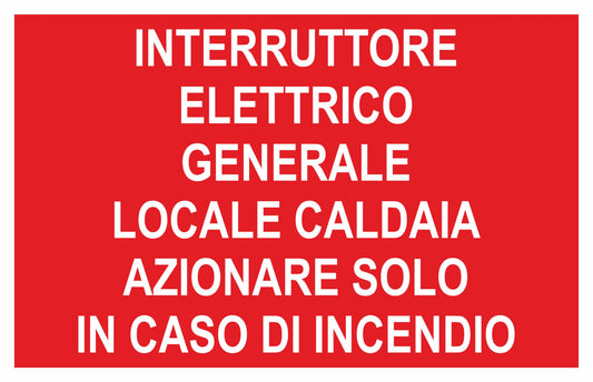 GLOBAL CARTELLO SEGNALETICO - INTERRUTTORE GENERALE LOCALE CALDAIA AZIONARE SOLO IN CASO I INCENDIO - Adesivo Extra Resistente, Pannello in Forex, Pannello In Alluminio